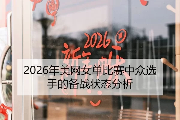 2026年美网女单比赛中众选手的备战状态分析