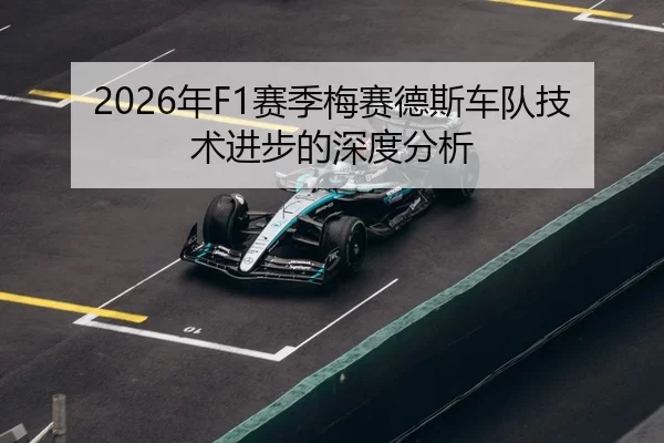 2026年F1赛季梅赛德斯车队技术进步的深度分析
